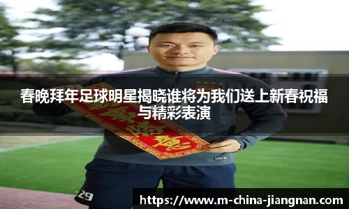 春晚拜年足球明星揭晓谁将为我们送上新春祝福与精彩表演